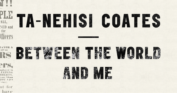 ta nehisi between the world and me