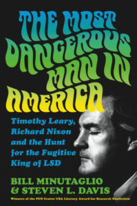 The Most Dangerous Man in America: Timothy Leary, Richard Nixon and the Hunt for the Fugitive King of LSD by Bill Minutaglio and Steven L. Davis