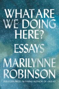 What Are We Doing Here? by Marilynne Robinson