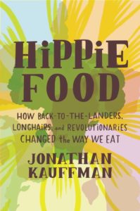 Hippie Food: How Back-to-the-Landers, Longhairs, and Revolutionaries Changed the Way We Eat by Jonathan Kauffman