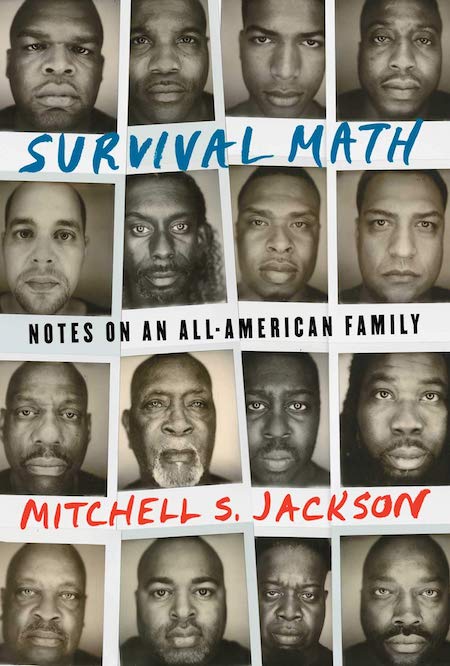 Mitchell S. Jackson, <em>Survival Math: Notes on an All-American Family</em>, Scribner; design by Lauren Peters-Collaer, jacket photographs of Jackson's family members taken by the author (March 5, 2019)