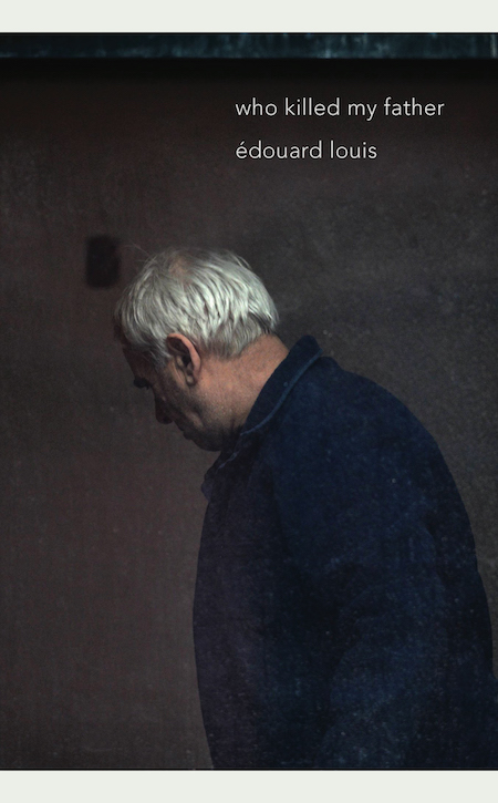 Édouard Louis, tr. Lorin Stein, Who Killed My Father, New Directions; design by TK TK (March 26, 2019)