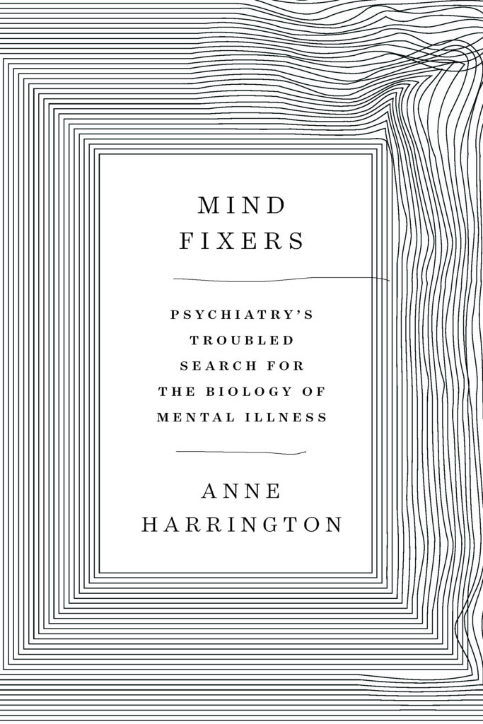 Anne Harrington, <em>Mind Fixers</em>, W. W. Norton; design by Matt Dorfman, art direction by Sarahmay Wilkinson (April 15, 2019)