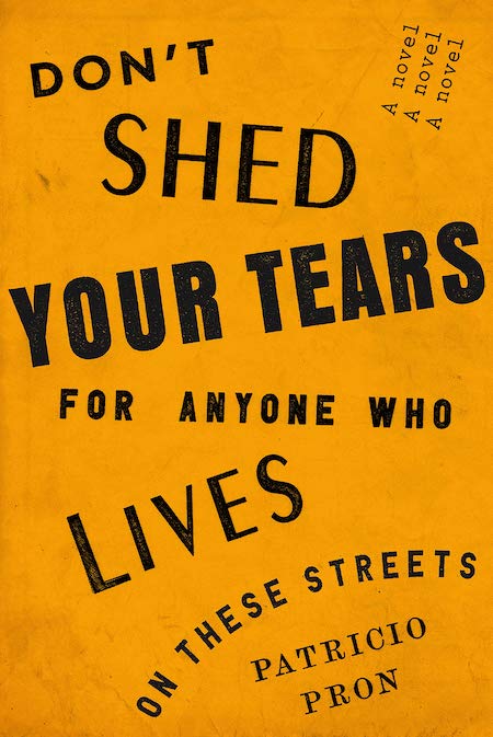 <strong>Patricio Pron, <a href="https://bookshop.org/a/132/9780451493170" target="_blank" rel="noopener"><em>Don't Shed Your Tears for Anyone Who Lives On These Streets</em></a>; design by Tyler Comrie (Knopf, May)</strong>