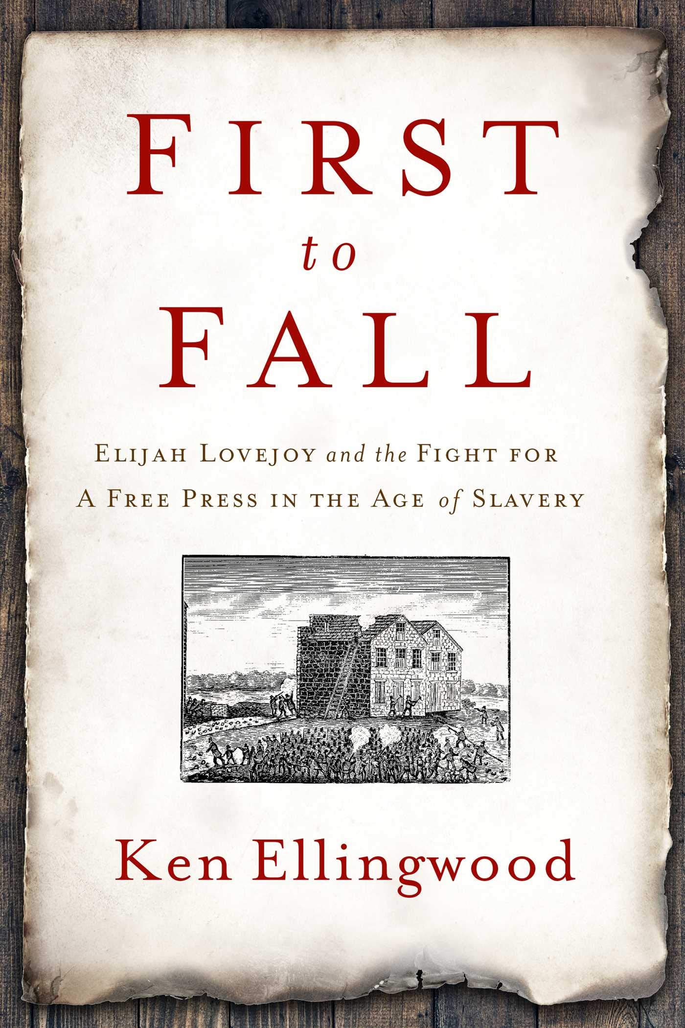 First to Fall: Elijah Lovejoy and the Fight for a Free Press in the Age of Slavery by Ken Ellingwood