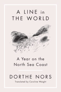 Dorthe Nors, tr. Caroline Waight, A Line in the World: A Year on the North Sea Coast