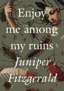 juniper fitzgerald_enjoy me among my ruins