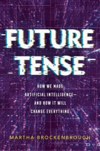 Future Tense: How We Made Artificial Intelligence--And How It Will Change Everything 