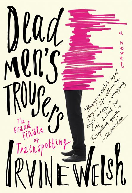 Book Marks Reviews Of Dead Men S Trousers By Irvine Welsh Book Marks