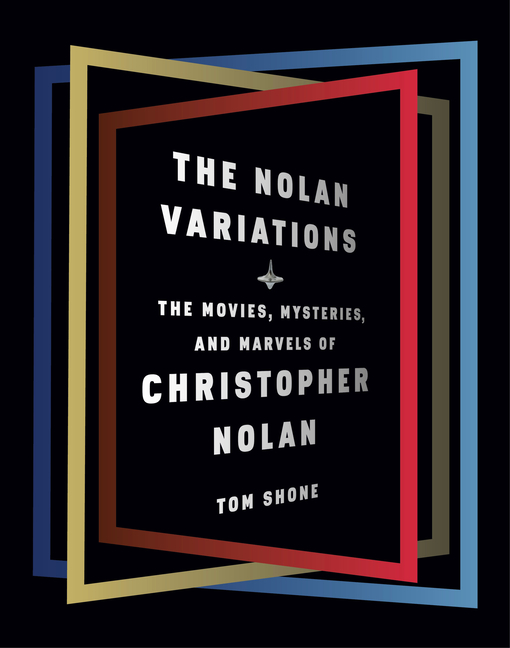 Book Marks Reviews Of The Nolan Variations The Movies Mysteries And Marvels Of Christopher Nolan By Tom Shone